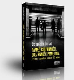 Pamięć codzienności Codzienność pamiętania Szkice o reportażu polskim XXI wieku