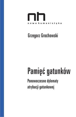 Pamięć gatunków Ponowoczesne dylematy atrybucji gatunkowej - Grzergorz Grochowski