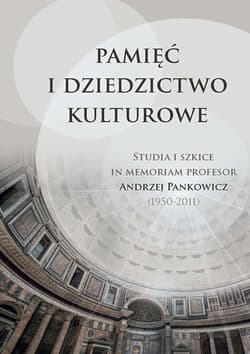 Pamięć i dziedzictwo kulturowe Studia i szkice in memoriam profesor Andrzej Pankowicz (1950-2011) - Plichta Paweł