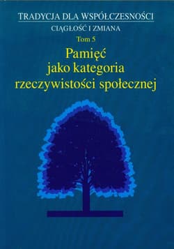 Pamięć jako kategoria rzeczywistości społecznej Tom 5