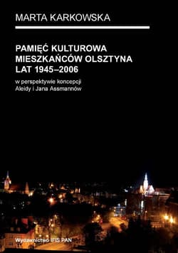 Pamięć kulturowa mieszkańców Olsztyna lat 1945-2006 w perspektywie koncepcji Aleidy i Jana Assmannów - Marta Karkowska