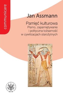 Pamięć kulturowa. Pismo, zapamiętywanie i polityczna tożsamość w państwach starożytnych