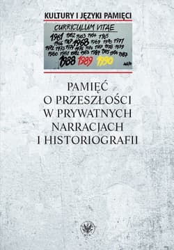 Pamięć o przeszłości w prywatnych narracjach i historiografii - Warakomska Anna red.