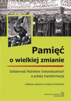Pamięć o wielkiej zmianie Solidarność Rolników Indywidualnych a polska transformacja - Krzemiński Ireneusz (red. nauk.)