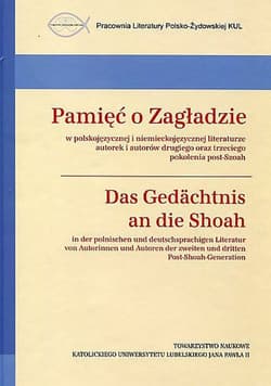 Pamięć o Zagładzie w polskojęzycznej i niemieckojęzycznej literaturze Das Gedächtnis an die Shoah in der polnischen Und deutschsprachigen Literatur - S.J. Żurka