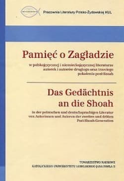 Pamięć o Zagładzie w polskojęzycznej i niemieckojęzycznej literaturze Das Gedächtnis an die Shoah in der polnischen Und deutschsprachigen Literatur - S.J. Żurka