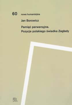 Pamięć perwersyjna Pozycje polskiego świadka Zagłady - Jan Borowicz