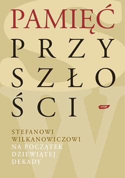 Pamięć przyszłości. Stefanowi Wilkanowiczowi na początek dziewiątej dekady