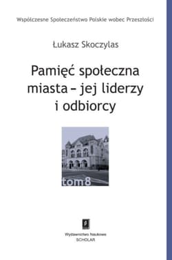 Pamięć społeczna miasta - jej liderzy i odbiorcy - Łukasz Skoczylas