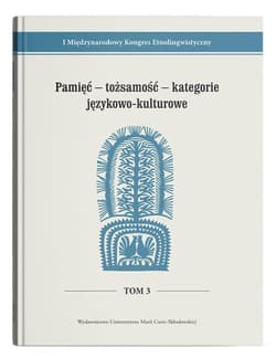 Pamięć - tożsamość - kategorie językowo-kulturowe I Międzynarodowy Kongres Etnolingwistyczny Tom 3