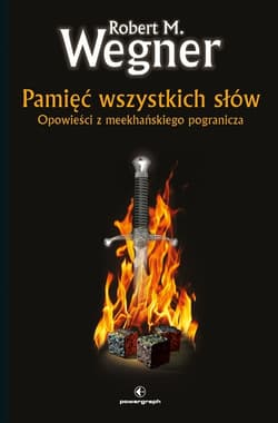 Pamięć wszystkich słów Opowieści z meekhańskiego pogranicza. Tom 4 - Robert. M Wegner
