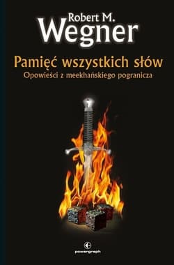 Pamięć wszystkich słów Opowieści z meekhańskiego pogranicza. Tom 4 - Robert. M Wegner