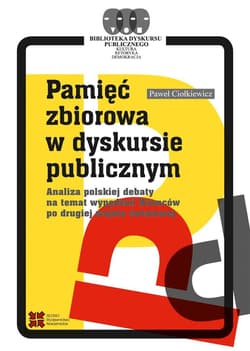 Pamięć zbiorowa w dyskursie publicznym Analiza polskiej debaty na temat wypędzeń Niemców po drugiej wojnie światowej - Paweł Ciołkiewicz