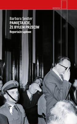 Pamiętajcie, że byłem przeciw Reportaże sądowe - Barbara Seidler