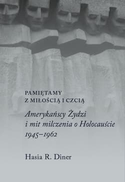 Pamiętamy z miłością i czcią Amerykańscy Żydzi i mit milczenia o Holokauście - Diner Hasia R.