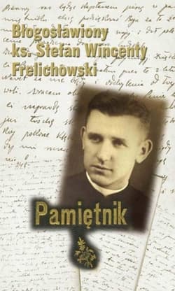 Pamiętnik Błogosławiony ks. Stefan Wincenty Frelichowski - Miszewski Wojciech, Grodzicka Joanna, Rozynkowski Waldemar, Żurański Dariusz
