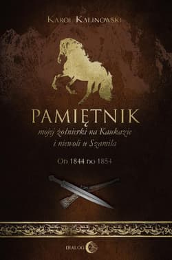Pamiętnik mojej żołnierki na Kaukazie i niewoli u Szamila Od 1844 do 1854 - Kalinowski Karol