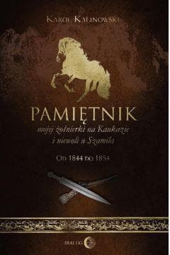 Pamiętnik mojej żołnierki na Kaukazie i niewoli u Szamila Od 1844 do 1854 - Kalinowski Karol