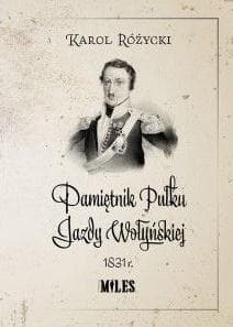 Pamiętnik Pułku Jazdy Wołyńskiej 1831r - Karol Różycki