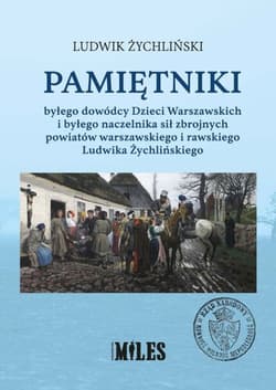 Pamiętniki byłego dowódcy Dzieci Warszawskich i byłego naczelnika sił zbrojnych powiatów warszawskiego i rawskiego - Żychliński Ludwik