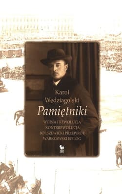 Pamiętniki Wojna i rewolucja Kontrrewolucja Bolszewicki przewrót Warszawski epilog - Karol Wędziagolski