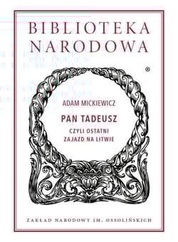 Pan Tadeusz czyli Ostatni zajazd na Litwie. Historia szlachecka z roku 1811 i 1812 we dwunastu księgach wierszem - Adam Mickiewicz