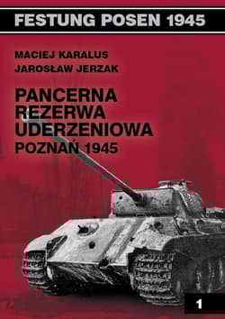 Pancerna rezerwa uderzeniowa Poznań 1945 - Karalus Maciej, Jarosław Jerzak