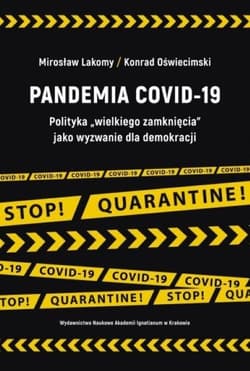 Pandemia COVID-19 Polityka „wielkiego zamknięcia” jako wyzwanie dla demokracji - Lakomy Mirosław, Oświecimski Konrad