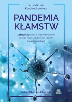 Pandemia kłamstw Szokująca prawda o skorumpowanym świecie nauki i epidemiach, których mogliśmy uniknąć - Judy Mikovits, Heckenlively Kent