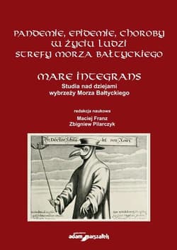 Pandemie, epidemie, choroby w życiu ludzi strefy Morza Bałtyckiego. - (red.) Maciej Franz, Zbigniew Pilarczyk