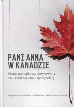 Pani Anna w Kanadzie Księga pamiątkowa dedykowana Pani Profesor Annie Reczyńskiej
