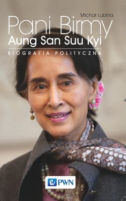 Pani Birmy Aung San Suu Kyi. Biografia polityczna. - Michał Lubina