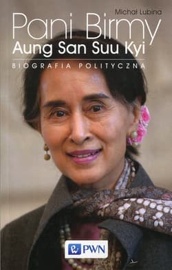 Pani Birmy Aung San Suu Kyi. Biografia polityczna. - Michał Lubina