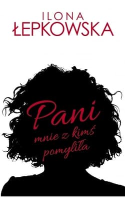 Pani mnie z kimś pomyliła