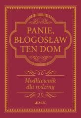 Panie, błogosław ten dom. Modlitewnik dla rodziny