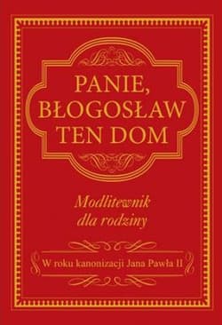 Panie błogosław ten dom Modlitewnik dla rodziny - Opracowanie Zbiorowe