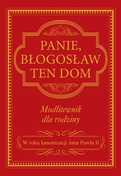 Panie błogosław ten dom Modlitewnik dla rodziny - Opracowanie Zbiorowe