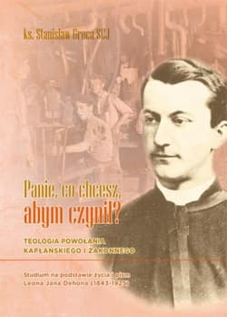 Panie, co chcesz, abym czynił? Teologia powołania kapłańskiego i zakonnego. Studium na podstawie życia i pism Leona Jana Dehona (18 - Stanisław Gruca