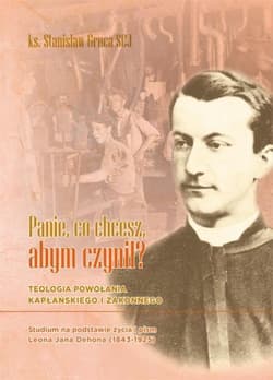 Panie, co chcesz, abym czynił? Teologia powołania kapłańskiego i zakonnego. Studium na podstawie życia i pism Leona Jana Dehona (18 - Stanisław Gruca