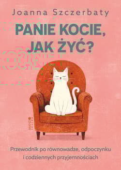 Panie kocie, jak żyć?. Przewodnik po równowadze, odpoczynku i codziennych przyjemnościach - Joanna Szczerbaty