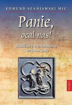 Panie, ocal nas! Modlitwy o uwolnienie i.. - Edmund Szaniawski MIC