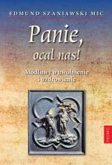 Panie, ocal nas! Modlitwy o uwolnienie i.. - Edmund Szaniawski MIC