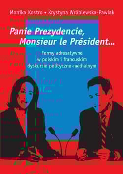 Panie Prezydencie, Monsieur le Président… Formy adresatywne w polskim i francuskim dyskursie polityc - Kostro Monika