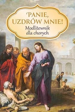 Panie, uzdrów mnie! Modlitewnik dla chorych - Sobolewski Zbigniew