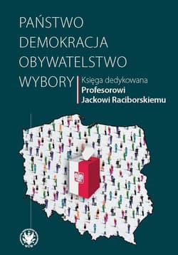 Państwo - demokracja - obywatelstwo - wybory Księga dedykowana Profesorowi Jackowi Raciborskiemu