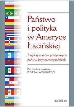 Państwo i polityka w Ameryce Łacińskiej Zarys systemów politycznych państw latynoamerykańskich - Piotr Łaciński