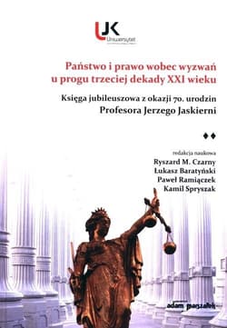 Państwo i prawo wobec wyzwań u progu trzeciej dekady XXI wieku Księga jubileuszowa z okazji 70 urodzin Profesora Jerzego Jaskierni - red. Ryszard M. Czarny
