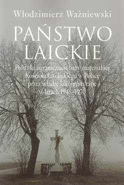 Państwo laickie Polityka ograniczania bazy materialnej Kościoła katolickiego w Polsce przez władze komunistyczne w l - Włodzimierz Ważniewski