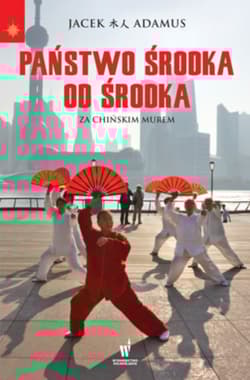 Państwo Środka od środka. Za chińskim murem - Jacek Adamus