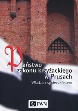 Państwo zakonu krzyżackiego w Prusach Władza i społeczeństwo - Czaja Roman, Długokęcki Wiesław